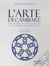 L’arte di cambiare. Pratiche di leadership orizzontale per la business transformation. E-book. Formato EPUB ebook di Adriaan Bekman