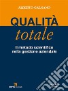 Qualità totale. Il metodo scientifico nella gestione aziendale. E-book. Formato Mobipocket ebook di Alberto Galgano