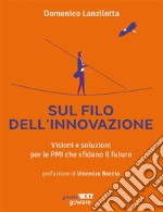 Sul filo dell’innovazione. Visioni e soluzioni per le PMI che sfidano il futuro. E-book. Formato EPUB ebook