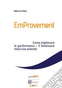 EmProvement. Come migliorare le performance e il benessere nella tua azienda. E-book. Formato Mobipocket ebook di Alberto Viola