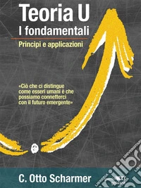 Teoria U, i fondamentali. Principi e applicazioni. E-book. Formato Mobipocket ebook