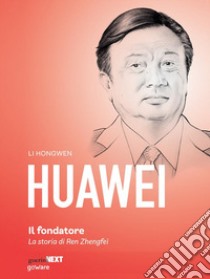 Huawei, il fondatore. La storia di Ren Zhengfei. E-book. Formato Mobipocket ebook di Li Hongwen