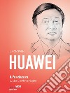 Huawei, il fondatore. La storia di Ren Zhengfei. E-book. Formato EPUB ebook di Li Hongwen