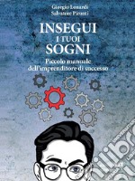 Insegui i tuoi sogni. Piccolo manuale dell’imprenditore di successo. E-book. Formato EPUB ebook