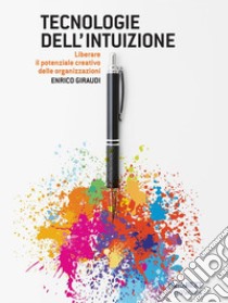 Tecnologie dell’intuizione. Liberare il potenziale creativo delle organizzazioni. E-book. Formato EPUB ebook di Enrico Giraudi