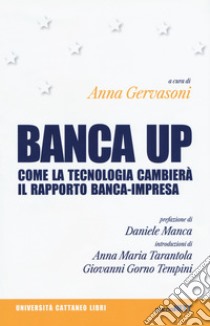 BANCA UP. Come la tecnologia cambierà il rapporto banca-impresa. E-book. Formato EPUB ebook di a cura di Anna Gervasoni