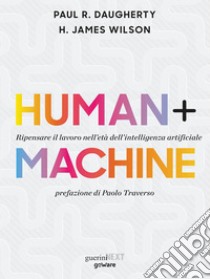 Human+Machine. Ripensare il lavoro nell’età dell’intelligenza artificiale. E-book. Formato Mobipocket ebook di Paul R. Daugherty