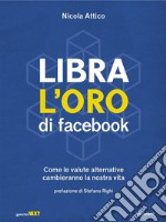 Libra l’oro di facebook. Come le valute alternative   cambieranno la nostra vita. E-book. Formato EPUB ebook