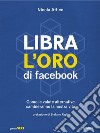 Libra l’oro di facebook. Come le valute alternative   cambieranno la nostra vita. E-book. Formato EPUB ebook di Nicola Attico