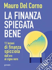 La finanza spiegata bene. 11 lezioni di finanza spicciola dall’oro al cigno nero. E-book. Formato Mobipocket ebook di Del Corno Mauro