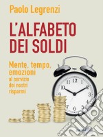 L’alfabeto dei soldi. Mente, tempo, emozioni al servizio dei nostri risparmi . E-book. Formato Mobipocket ebook