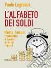L’alfabeto dei soldi. Mente, tempo, emozioni al servizio dei nostri risparmi . E-book. Formato Mobipocket ebook di Paolo Legrenzi