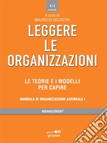 Leggere le organizzazioni. Le teorie e i modelli per capire. Manuale di organizzazione aziendale I?. E-book. Formato Mobipocket ebook di a cura di Maurizio Decastri