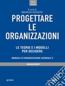 Progettare le organizzazioni. Le teorie e i modelli per decidere. E-book. Formato EPUB ebook di a cura di Maurizio Decastri