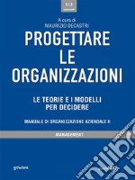 Progettare le organizzazioni. Le teorie e i modelli per decidere. E-book. Formato EPUB