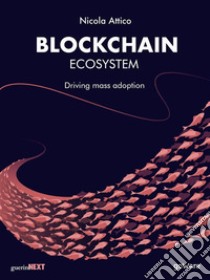 Blockchain Ecosystem. Driving mass adoption. E-book. Formato Mobipocket ebook di Nicola Attico