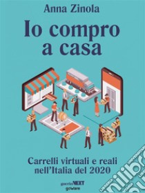 Io compro a casa. Carrelli virtuali e reali nell’Italia del 2020. E-book. Formato EPUB ebook di Anna Zinola