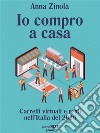 Io compro a casa. Carrelli virtuali e reali nell’Italia del 2020. E-book. Formato Mobipocket ebook di Anna Zinola