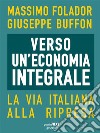 Verso un’economia integrale. La via italiana alla ripresa. E-book. Formato Mobipocket ebook di Massimo Folador