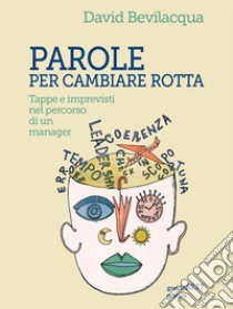 Parole per cambiare rotta. Tappe e imprevisti nel percorso di un manager. E-book. Formato EPUB ebook di David Bevilacqua