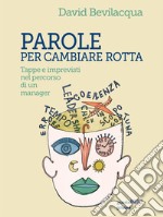 Parole per cambiare rotta. Tappe e imprevisti nel percorso di un manager. E-book. Formato EPUB ebook