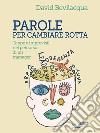 Parole per cambiare rotta. Tappe e imprevisti nel percorso di un manager. E-book. Formato EPUB ebook di David Bevilacqua