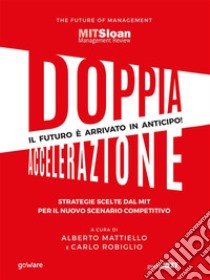 Doppia accelerazione. Strategie scelte dal MIT per il nuovo scenario competitivo. E-book. Formato EPUB ebook di a cura di Alberto Mattiello e Carlo Robiglio