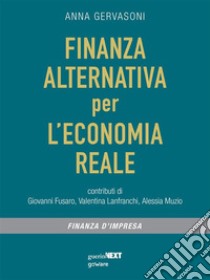 Finanza alternativa per l’economia reale. E-book. Formato EPUB ebook di Anna Gervasoni