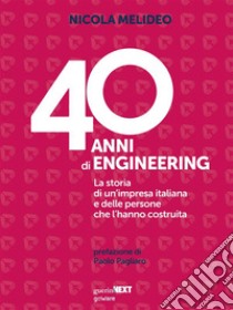 40 anni di Engineering. La storia di un’impresa italiana e delle persone che l’hanno costruita. E-book. Formato EPUB ebook di Nicola Melideo