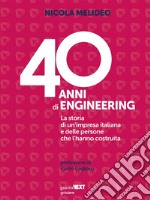 40 anni di Engineering. La storia di un’impresa italiana e delle persone che l’hanno costruita. E-book. Formato EPUB ebook