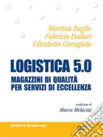 Logistica 5.0. Magazzini di qualità per servizi d’eccellenza. E-book. Formato EPUB ebook di Martina Baglio