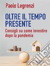 Oltre il tempo presente. Consigli su come investire dopo la pandemia. E-book. Formato EPUB ebook di Paolo Legrenzi