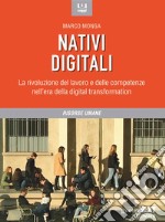 Nativi digitali. La rivoluzione del lavoro e delle competenze nell’era della digital transformation. E-book. Formato EPUB ebook