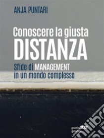 Conoscere la giusta distanza. Sfide di management in un mondo complesso. E-book. Formato EPUB ebook di Anja Puntari