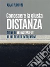 Conoscere la giusta distanza. Sfide di management in un mondo complesso. E-book. Formato EPUB ebook di Anja Puntari