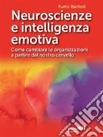 Neuroscienze e intelligenza emotiva. Come cambiare le organizzazioni a partire dal nostro cervello. E-book. Formato EPUB ebook