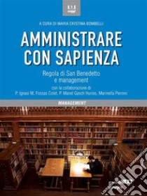 Amministrare con sapienza. Regola di San Benedetto e management. E-book. Formato EPUB ebook di Maria Cristina Bombelli (a cura di)