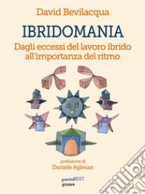 Ibridomania. Dagli eccessi del lavoro ibrido all’importanza del ritmo. E-book. Formato EPUB ebook di David Bevilacqua