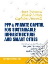 PPP & Private Capital for Sustainable Infrastructure and Smart Cities. E-book. Formato EPUB ebook di Anna Gervasoni