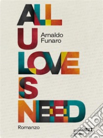 All U Love Is Need. E-book. Formato EPUB ebook di Arnaldo Funaro