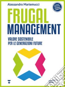 Frugal ManagementValore sostenibile per le generazioni future. E-book. Formato EPUB ebook di Alessandro Martemucci