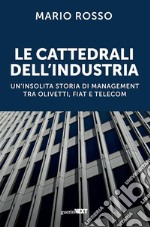 Le cattedrali dell&apos;industriaUn&apos;insolita storia di management tra Olivetti, Fiat e Telecom. E-book. Formato EPUB ebook