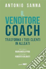 Il venditore coachTrasforma i tuoi clienti in alleati. E-book. Formato EPUB