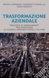 Trasformazione aziendalePercorsi di management per rinnovare le aziende imprenditoriali italiane. E-book. Formato EPUB ebook di Bruno Carminati