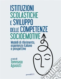 Istituzioni scolastiche e sviluppo delle competenze socioemotiveModelli di riferimento, esperienze italiane e prospettive. E-book. Formato EPUB ebook