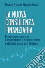 La nuova consulenza finanziariaLe implicazioni operative e le opportunità di business aperte dalla Retail Investment Strategy. E-book. Formato EPUB