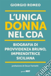 L'unica donna nel CDABiografia di Provvidenza Bruno, imprenditrice italiana. E-book. Formato EPUB ebook di Giorgio Romeo