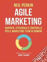 Agile marketingRapidità, efficienza e controllo per il marketing team di domani. E-book. Formato EPUB ebook