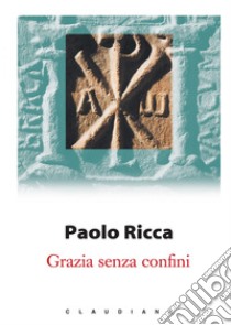 Grazia senza confini. E-book. Formato EPUB ebook di Paolo Ricca