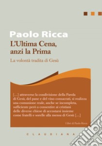 L'Ultima cena, anzi la Prima: La volontà tradita di Gesù. E-book. Formato EPUB ebook di Paolo Ricca